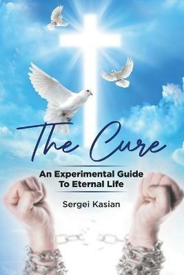 The Cure: An Experimental Guide to Eternal Life - Sergei Kasian - cover