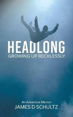 Headlong: Growing Up Recklessly - James Schultz - cover
