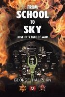 From School to Sky: Joseph's Tale of War - George Halpern - cover