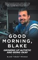 Good Morning, Blake: Growing Up Autistic and Being Okay - Blake Crash Priddle - cover