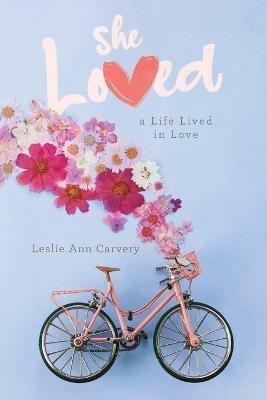 She Loved: a Life Lived in Love - Leslie Ann Carvery - cover