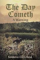 The Day Cometh: A Warning - Barbara Ellen Reid - cover
