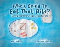 Who's Going To Eat That Bite?: Making meal time fun again, bite after bite - Jim Jamison - cover