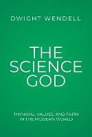 The Science God: Thinking, Values, and Faith in the Modern World