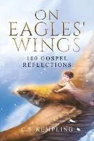 On Eagles' Wings: 100 Gospel Reflections - C S Kempling - cover