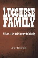 The Lucchese Family: A History of New York's Lucchese Mafia Family - Andy Petepiece - cover