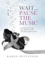Wait ... Pause the Music: An Honest, True and Raw Reflection on the Treatment of Brain Cancer