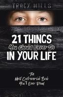 21 Things You Should Never Do in Your Life: The Most Controversial Book You'll Ever Read - Tracy Mills - cover