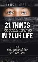 21 Things You Should Never Do in Your Life: The Most Controversial Book You'll Ever Read - Tracy Mills - cover