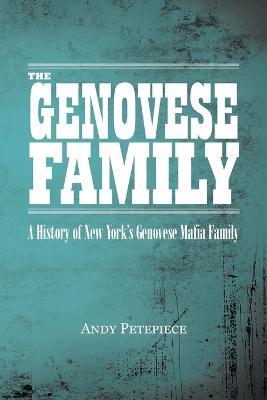 The Genovese Family: A History of New York's Genovese Mafia Family - Andy Petepiece - cover