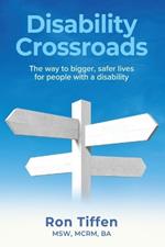 Disability Crossroads: The Way to Bigger, Safer Lives for People With a Disability