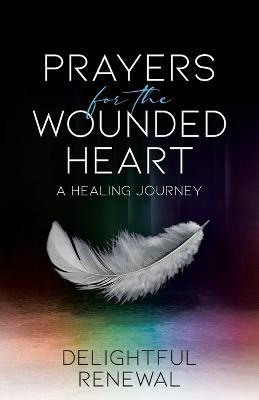 Prayers for the Wounded Heart: A Healing Journey - Delightful Renewal - cover