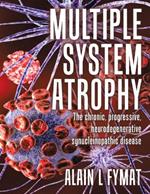 Multiple System Atrophy: The chronic, progressive, neurodegenerative synucleinopathic disease