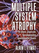 Multiple System Atrophy: The chronic, progressive, neurodegenerative synucleinopathic disease