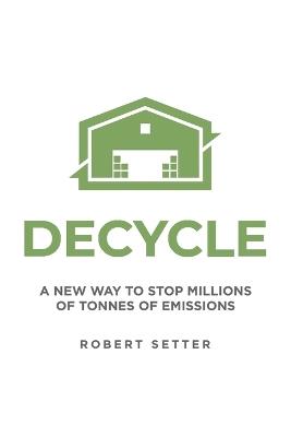 Decycle: A New Way to Stop Millions of Tonnes of Emissions - Robert Setter - cover
