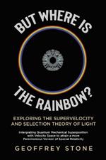 But Where is the Rainbow?: Exploring the Supervelocity and Selection Theory of Light