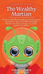 The Wealthy Martian: An Out-Of-This-World Guide to Financial Literacy for Parents, Teens and Other Earthlings. Master Your Basics, Master Your Mind, Master Your DRIPs.