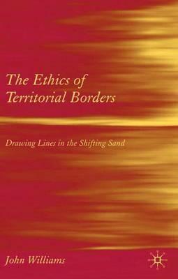 The Ethics of Territorial Borders: Drawing Lines in the Shifting Sand - J. Williams - cover