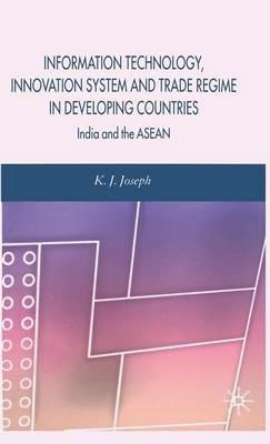 Information Technology, Innovation System and Trade Regime in Developing Countries: India and the ASEAN - K. Joseph - cover