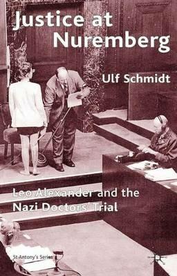 Justice at Nuremberg: Leo Alexander and the Nazi Doctors' Trial - U. Schmidt - cover