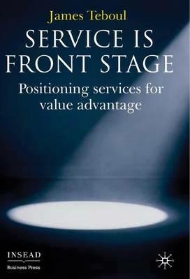 Service is Front Stage: Positioning Services for Value Advantage - J. Teboul - cover