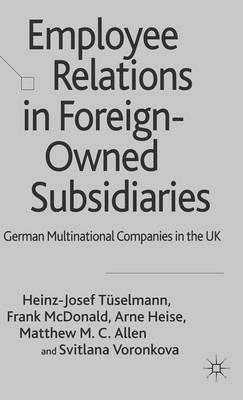 Employee Relations in Foreign-Owned Subsidiaries: German Multinational Companies in the UK - H. Tüselmann,F. McDonald,A. Heise - cover