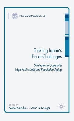 Tackling Japan’s Fiscal Challenges: Strategies to Cope with High Public Debt and Population Aging - Keimei Kaizuka,Anne O. Krueger - cover
