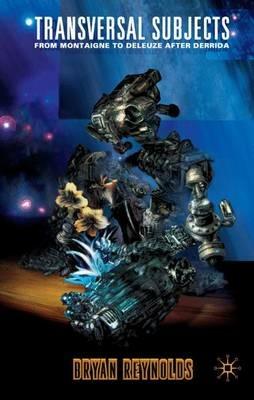 Transversal Subjects: From Montaigne to Deleuze after Derrida - B. Reynolds - cover