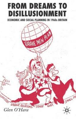 From Dreams to Disillusionment: Economic and Social Planning in 1960s Britain - Glen O'Hara - cover
