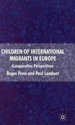 Children of International Migrants in Europe: Comparative Perspectives - R. Penn,P. Lambert - cover