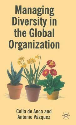 Managing Diversity in the Global Organization: Creating New Business Values - Celia de Anca,Antonio Vazquez Vega - cover