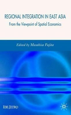 Regional Integration in East Asia: From the Viewpoint of Spatial Economics - Masahisa Fujita - cover