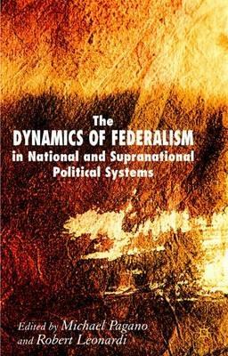 The Dynamics of Federalism in National and Supranational Political Systems - Michael A. Pagano - cover