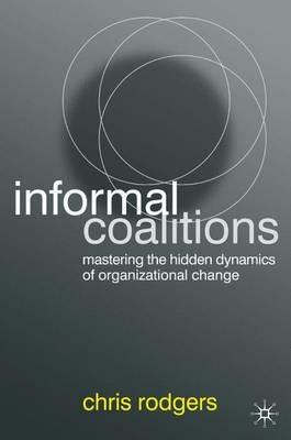 Informal Coalitions: Mastering the Hidden Dynamics of Organizational Change - C. Rodgers - cover
