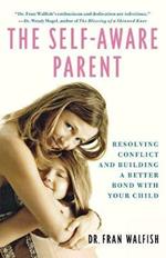 Self-Aware Parent: Resolving Conflict and Building a Better Bond with Your Child