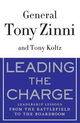 Leading the Charge: Leadership Lessons from the Battlefield to the Boardroom - Tony Zinni,Tony Koltz - cover