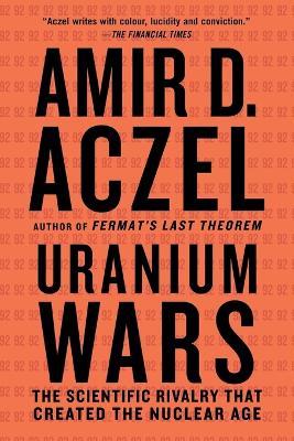 Uranium Wars: The Scientific Rivalry That Created the Nuclear Age - Amir D. Azcel - cover