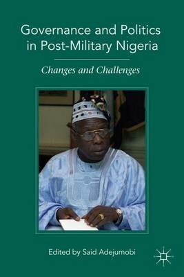 Governance and Politics in Post-Military Nigeria: Changes and Challenges - cover