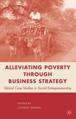Alleviating Poverty through Business Strategy - C. Wankel - cover