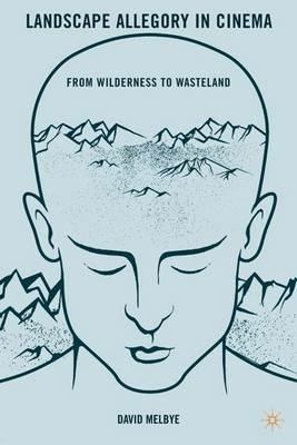 Landscape Allegory in Cinema: From Wilderness to Wasteland - D. Melbye - cover