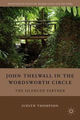 John Thelwall in the Wordsworth Circle: The Silenced Partner - J. Thompson - cover