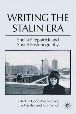 Writing the Stalin Era: Sheila Fitzpatrick and Soviet Historiography - cover