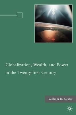 Globalization, Wealth, and Power in the Twenty-first Century - W. Nester - cover