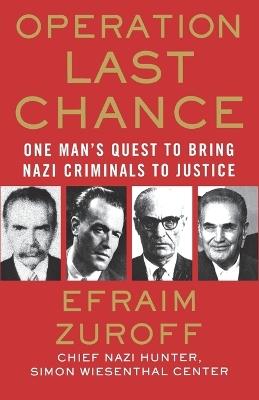 Operation Last Chance: One Man's Quest to Bring Nazi Criminals to Justice - Efraim Zuroff - cover