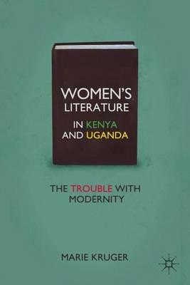 Women’s Literature in Kenya and Uganda: The Trouble with Modernity - M. Kruger - cover