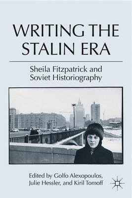 Writing the Stalin Era: Sheila Fitzpatrick and Soviet Historiography - cover
