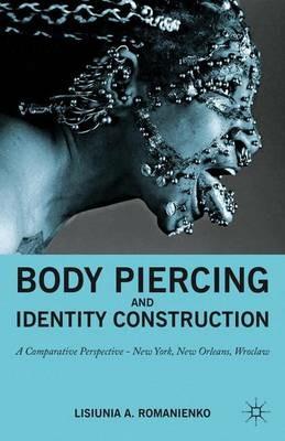 Body Piercing and Identity Construction: A Comparative Perspective — New York, New Orleans, Wroc?aw - NA NA - cover