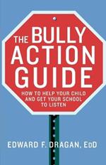 The Bully Action Guide: How to Help Your Child and Get Your School to Listen