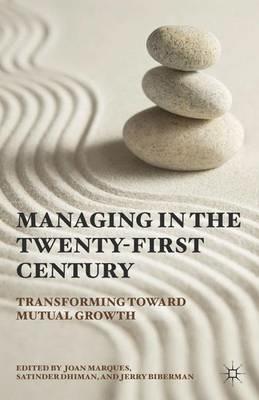 Managing in the Twenty-first Century: Transforming Toward Mutual Growth - Joan Marques,Satinder Dhiman,Jerry Biberman - cover