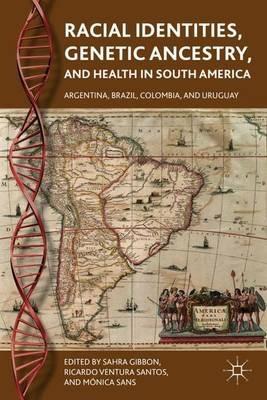 Racial Identities, Genetic Ancestry, and Health in South America: Argentina, Brazil, Colombia, and Uruguay - cover
